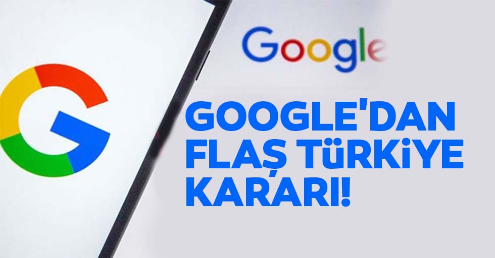 Google'dan Flaş Türkiye Kararı