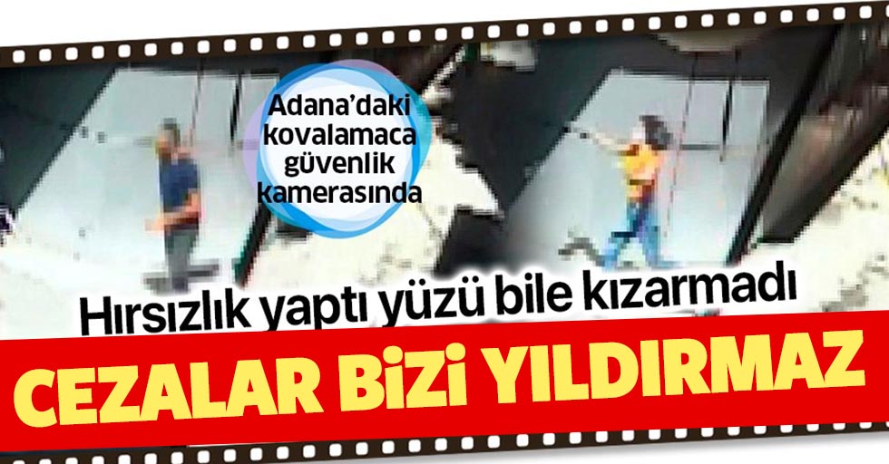 Adana'da hırsızlık yaptı yüzü bile kızarmadı: Cezalar bizi yıldıramaz, yıpratır