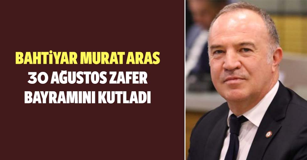 Bahtiyar Murat Aras 30 Ağustos Zafer Bayramını Kutladı