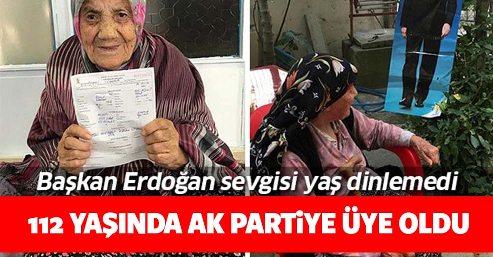 Başkan Erdoğan sevgisi yaş dinlemedi! 112 yaşında AK Parti'ye üye oldu!