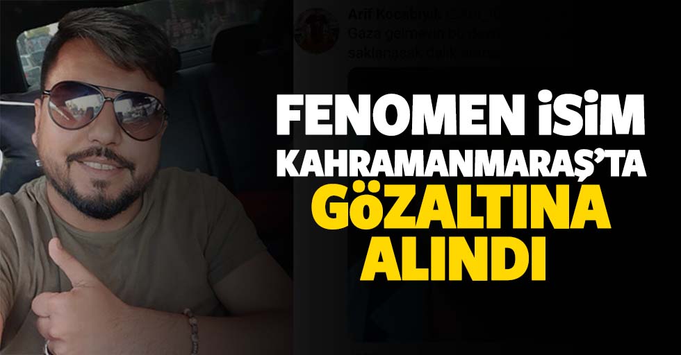 Fenomen isim Kahramanmaraş’ta gözaltına alındı