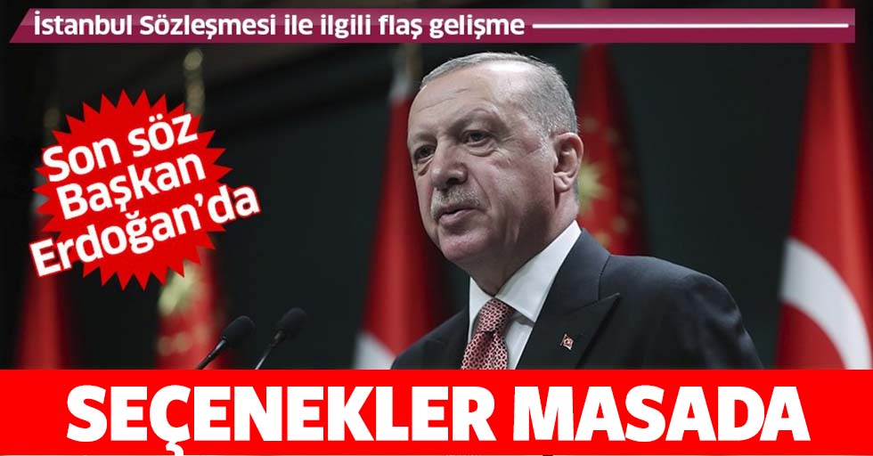 İstanbul Sözleşmesi ile ilgili flaş gelişme! Başkan Erdoğan'ın sözlerinin perde arkası ortaya çıktı