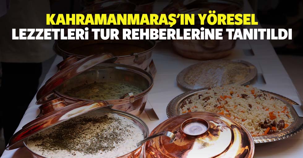 Kahramanmaraş'ın yöresel lezzetleri tur rehberlerine tanıtıldı
