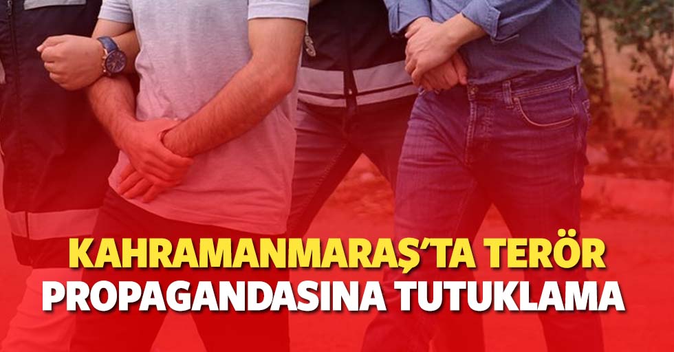 Kahramanmaraş'ta terör propagandasına tutuklama