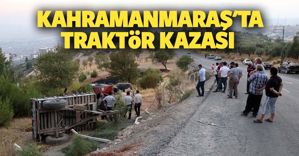 Kahramanmaraş'ta traktör kazası
