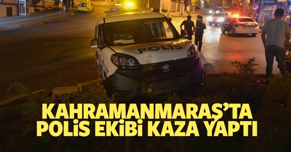 Kahramanmaraş’ta polis ekibi kaza yaptı