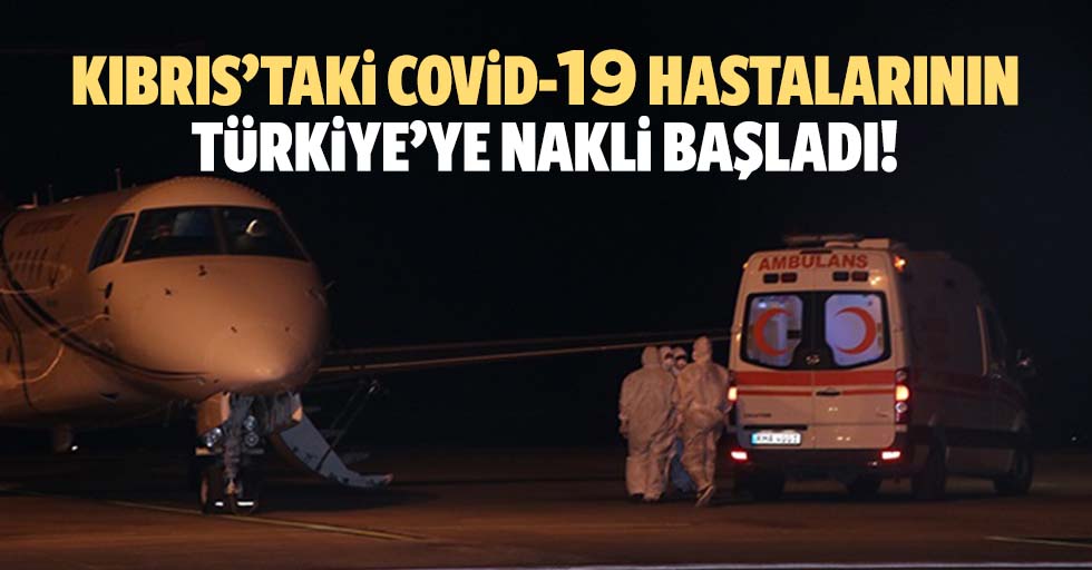 Kıbrıs’taki covid-19 hastalarının Türkiye’ye nakli başladı!