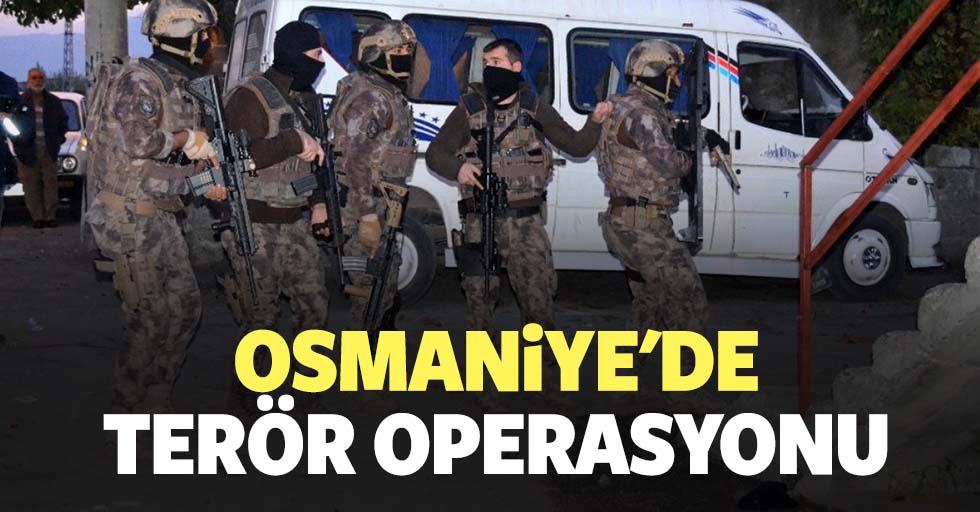 Osmaniye'de terör operasyonu