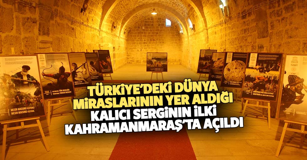 Türkiye'deki dünya miraslarının yer aldığı kalıcı serginin ilki Kahramanmaraş'ta açıldı