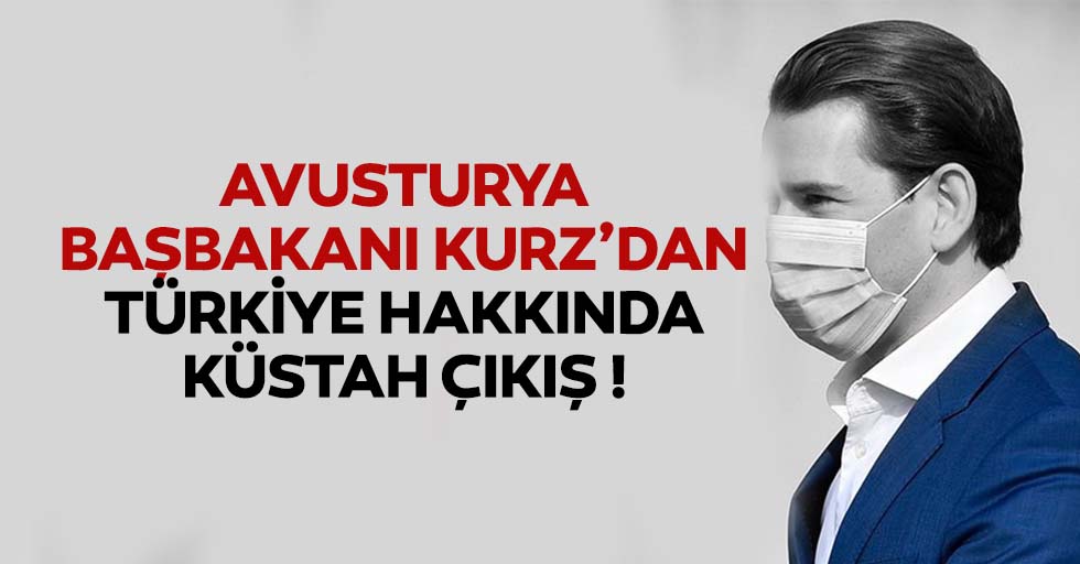 Avusturya başbakanı Kurz’dan Türkiye hakkında küstah çıkış ve tehdit!