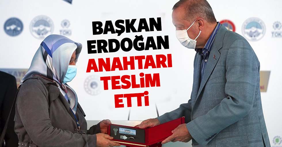 Başkan Erdoğan anahtarı teslim etti