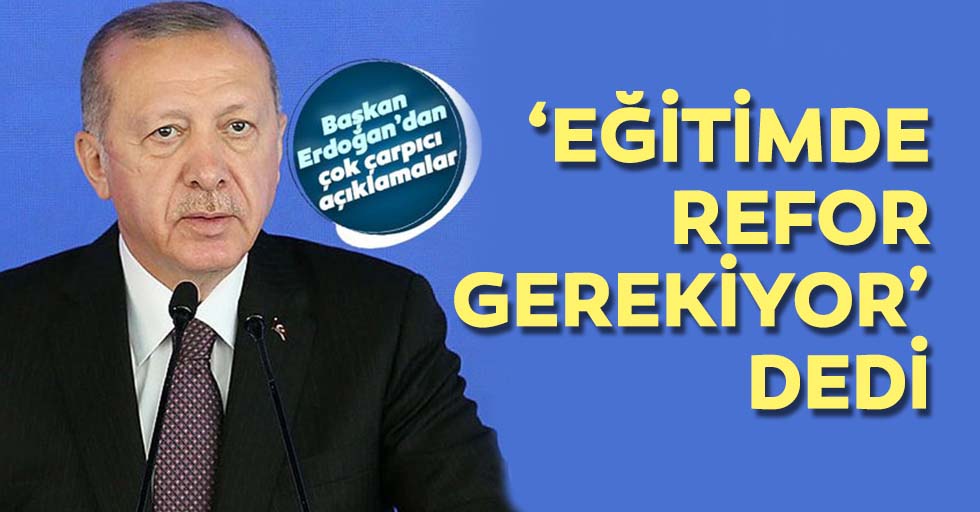 Başkan Erdoğan, ‘Eğitimde refor gerekiyor’ dedi