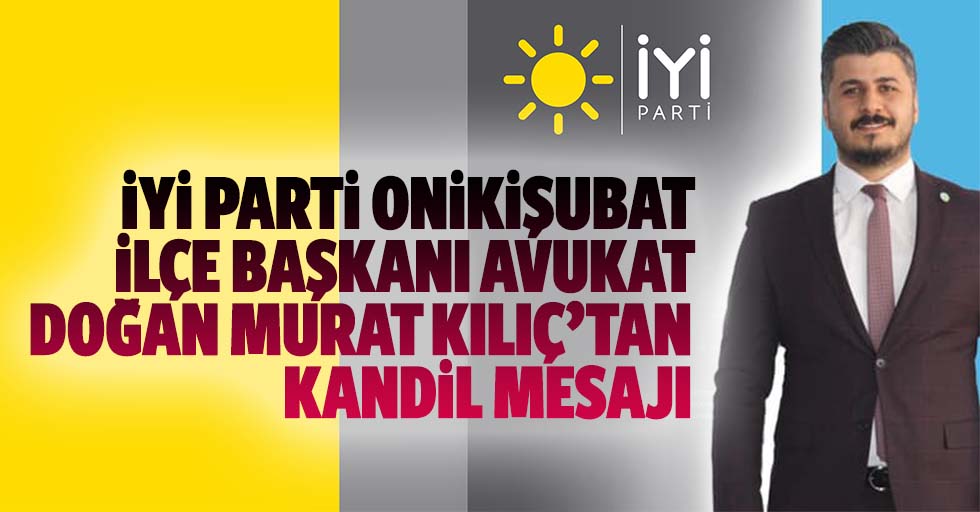 İyi Parti Onikişubat İlçe Başkanı Avukat Doğan Murat Kılıç’tan Kandil Mesajı
