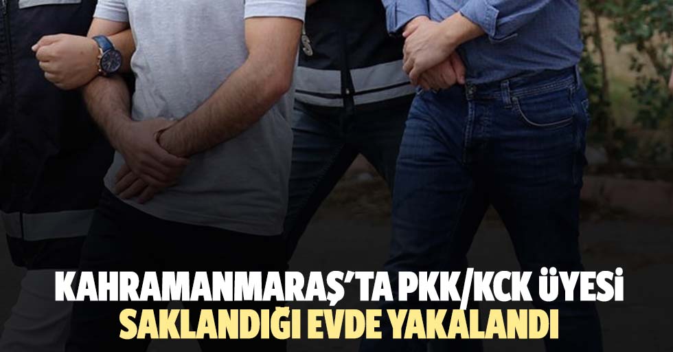 Kahramanmaraş'ta PKK/KCK üyesi saklandığı evde yakalandı