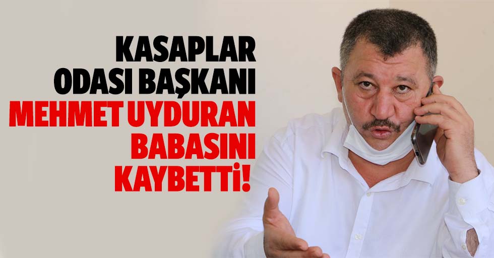 Kasaplar Odası Başkanı Mehmet Uyduran babasını kaybetti