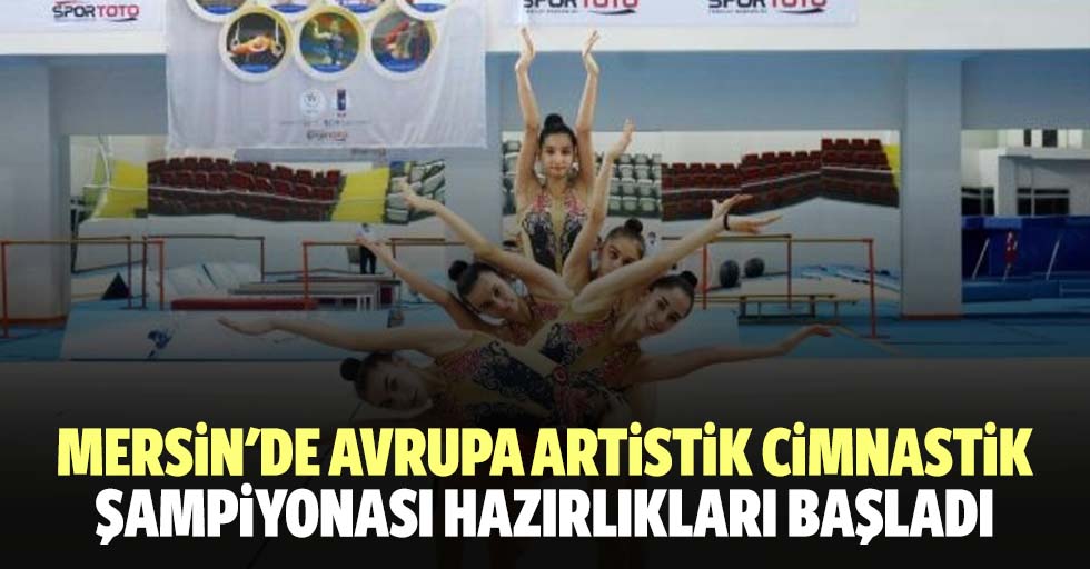 Mersin'de avrupa artistik cimnastik şampiyonası hazırlıkları başladı