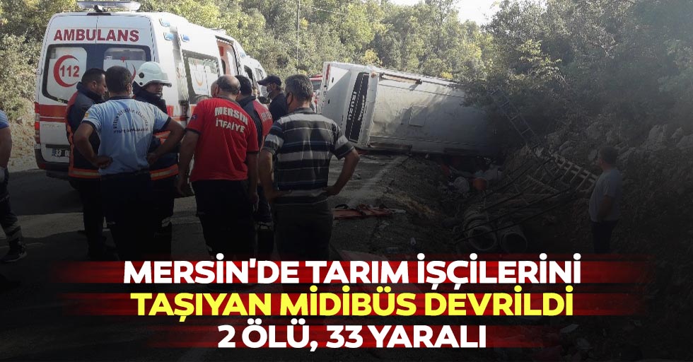Mersin'de tarım işçilerini taşıyan midibüs devrildi: 2 ölü, 33 yaralı