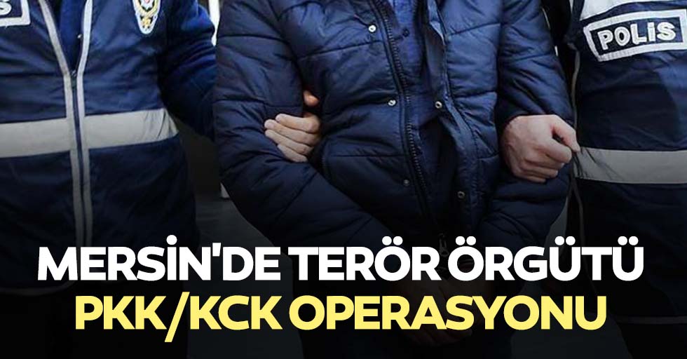 Mersin'de terör örgütü PKK/KCK operasyonu