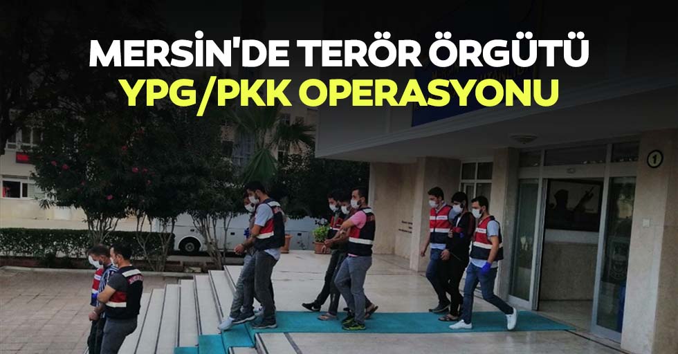Mersin'de terör örgütü ypg/pkk operasyonu