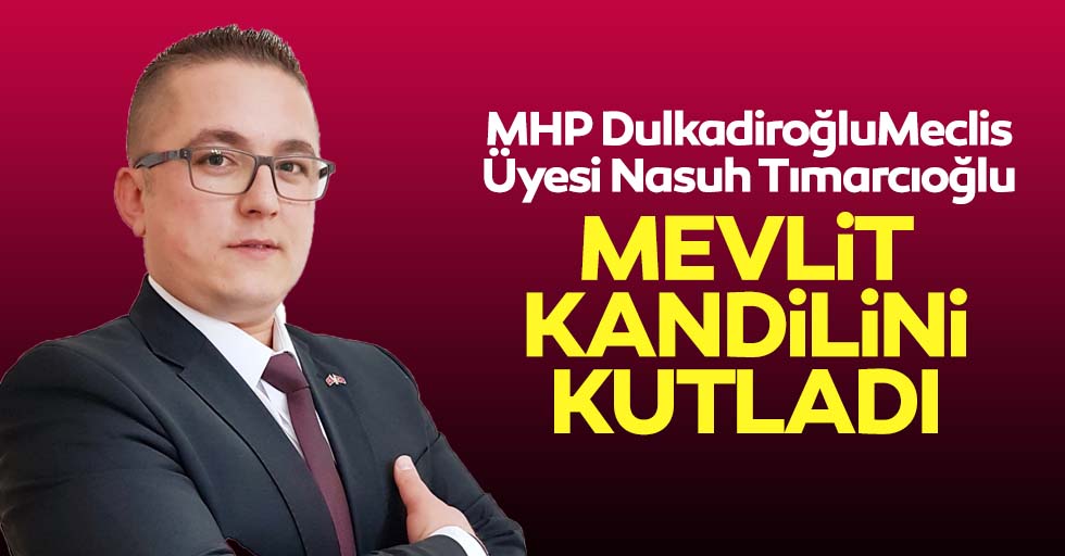 MHP Dulkadiroğlu Meclis Üyesi Nasuh Tımarcıoğlu’dan kandil mesajı