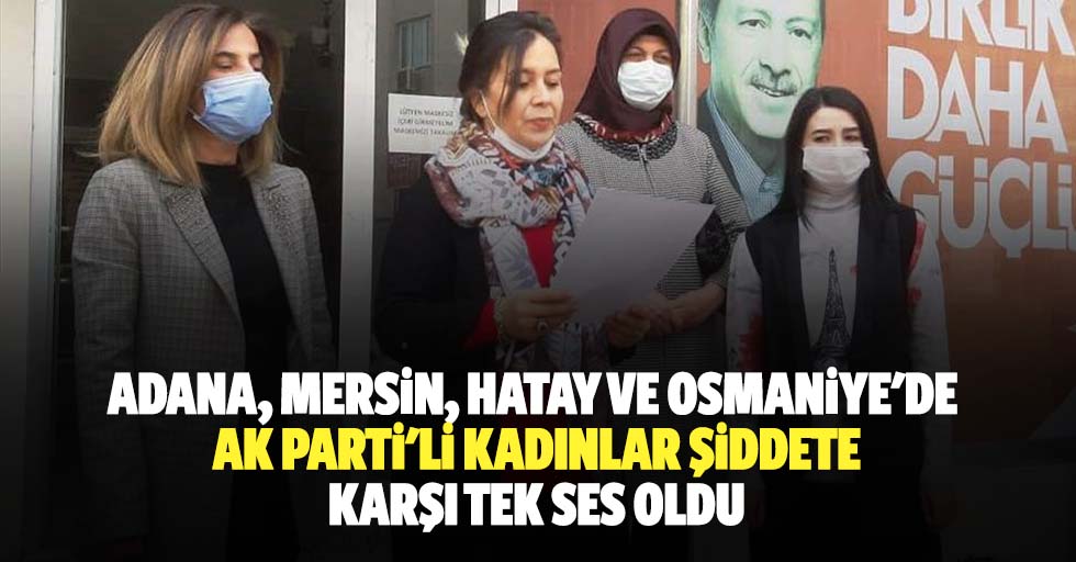 Adana, Mersin, Hatay Ve Osmaniye'de Ak Parti'li Kadınlar Şiddete Karşı Tek Ses Oldu