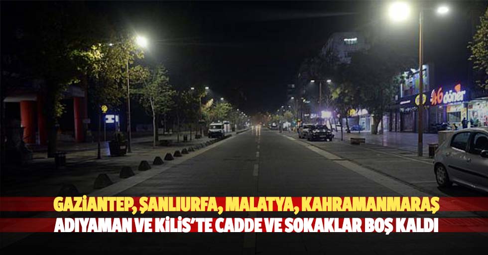 Gaziantep, Şanlıurfa, Malatya, Kahramanmaraş, Adıyaman Ve Kilis'te Cadde Ve Sokaklar Boş Kaldı