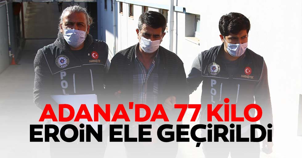 Adana'da 77 kilo eroin ele geçirildi