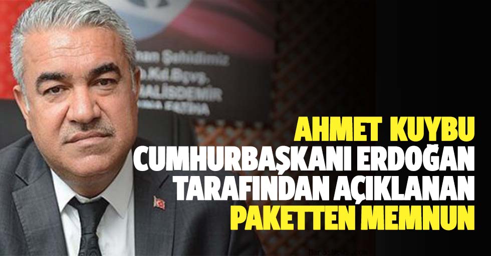 Ahmet Kuybu Cumhurbaşkanı Erdoğan Tarafından Açıklanan Paketten Memnun