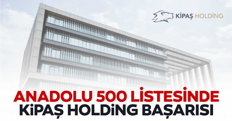 Anadolu 500 listesinde Kipaş Holding başarısı