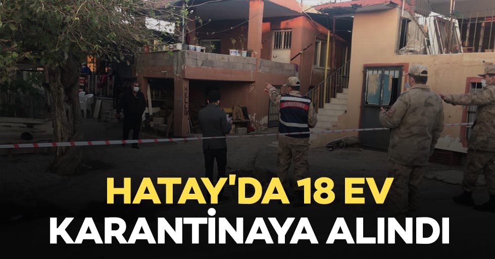 Hatay'da 18 ev karantinaya alındı