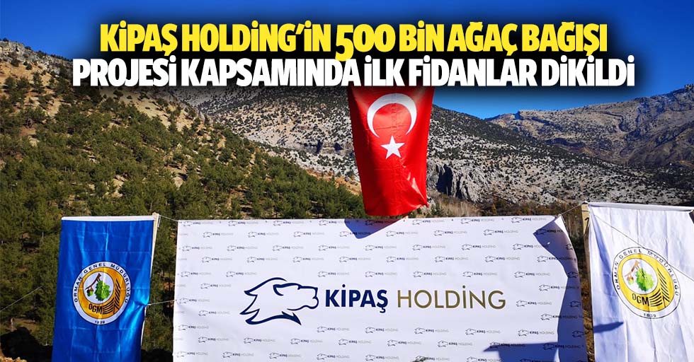 Kipaş Holding'in 500 bin ağaç bağışı projesi kapsamında ilk fidanlar dikildi