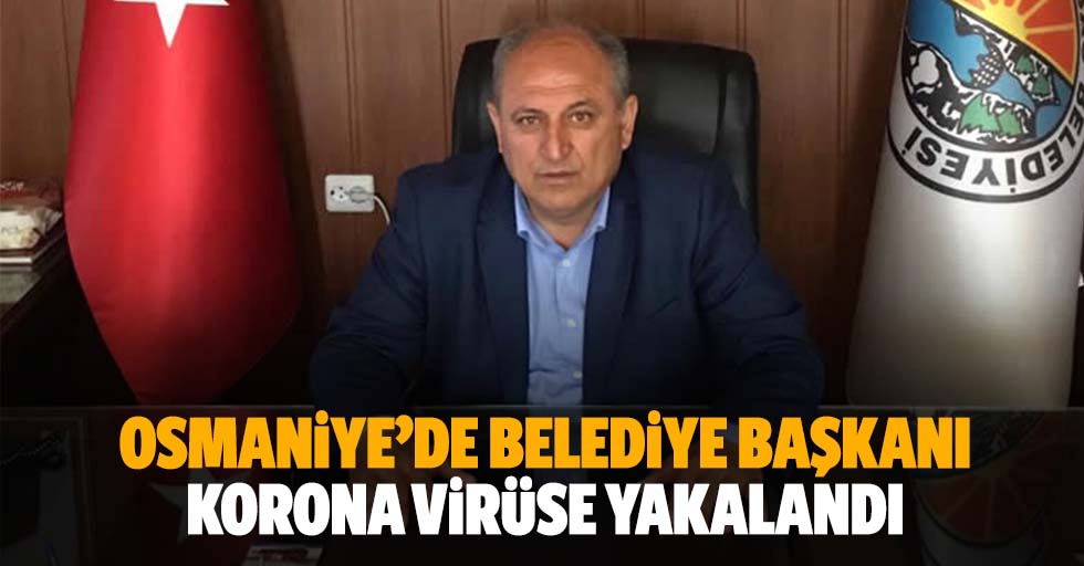 Osmaniye’de belediye başkanı korona virüse yakalandı