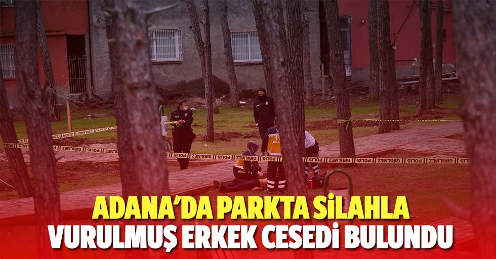 Adana'da Parkta Silahla Vurulmuş Erkek Cesedi Bulundu