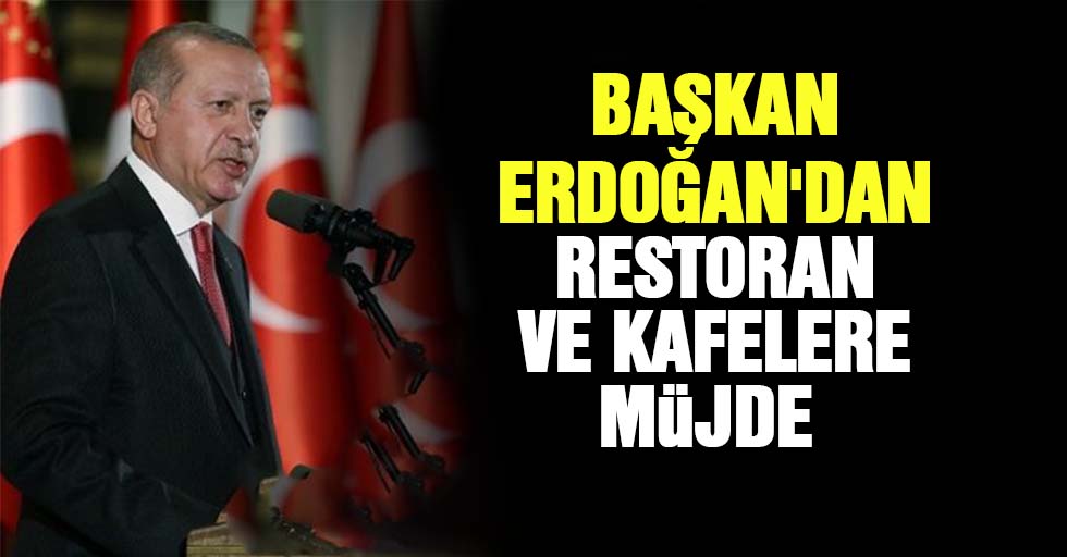 Başkan Erdoğan'dan restoran ve kafelere müjde