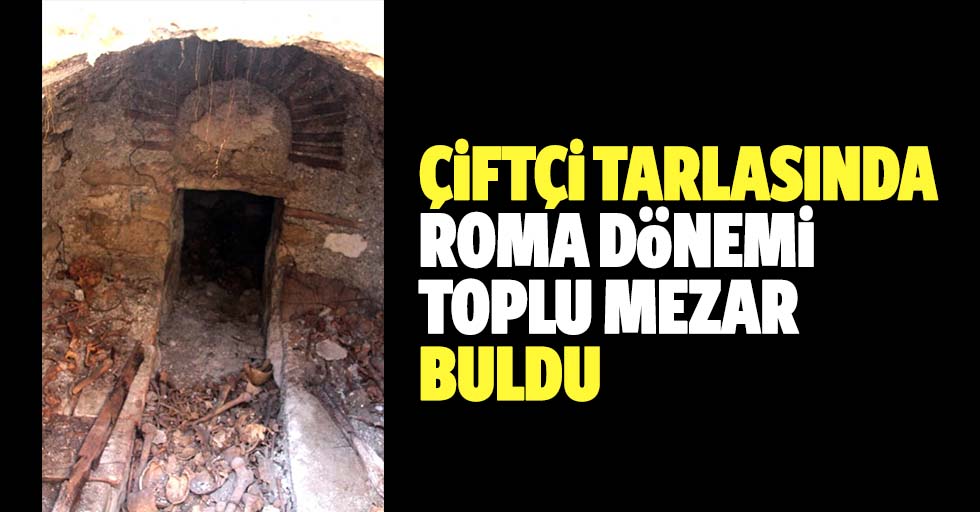 Çiftçi tarlasında roma dönemi toplu mezar buldu