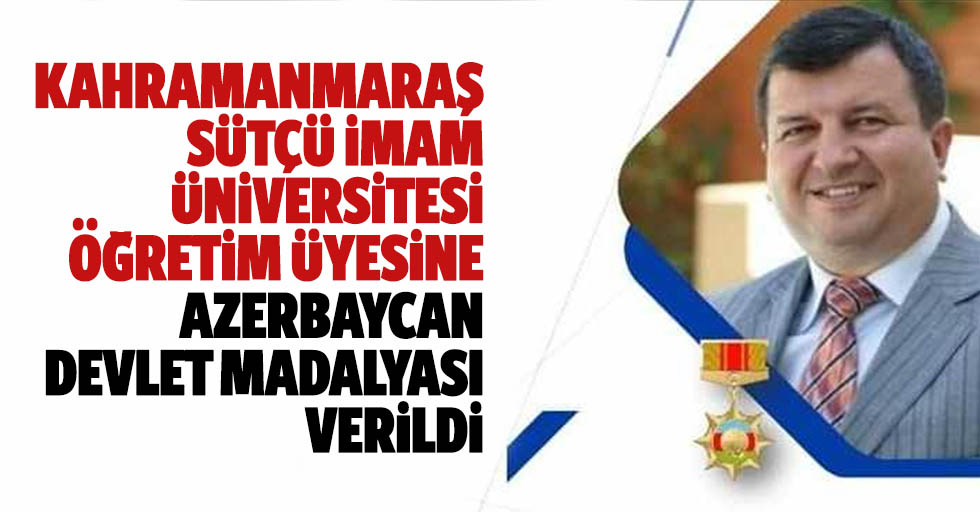 Kahramanmaraş Sütçü İmam Üniversitesi Öğretim Üyesine Azerbaycan Devlet Madalyası Verildi