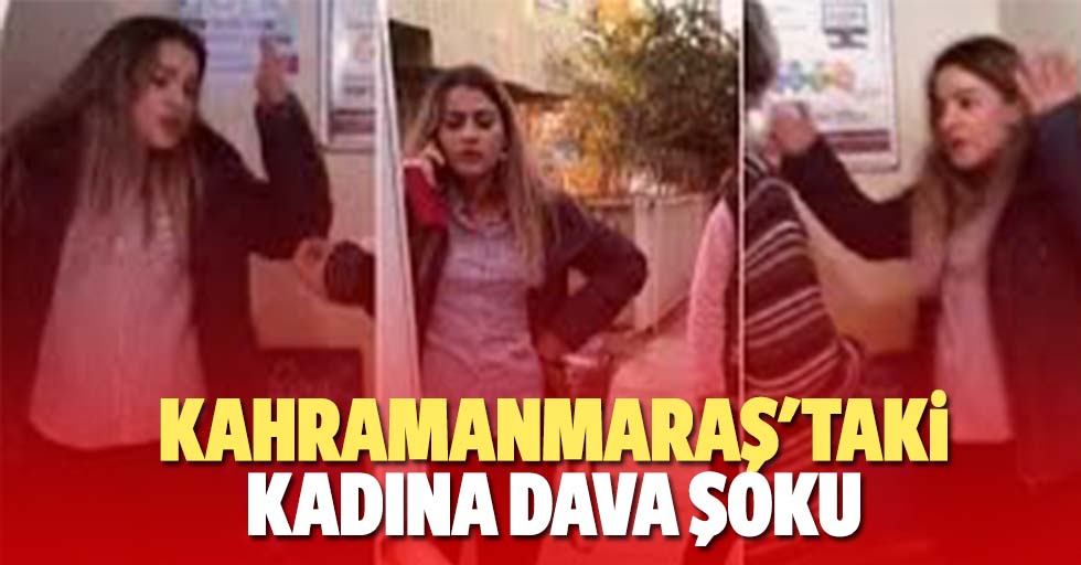 Kahramanmaraş'taki kadına dava şoku