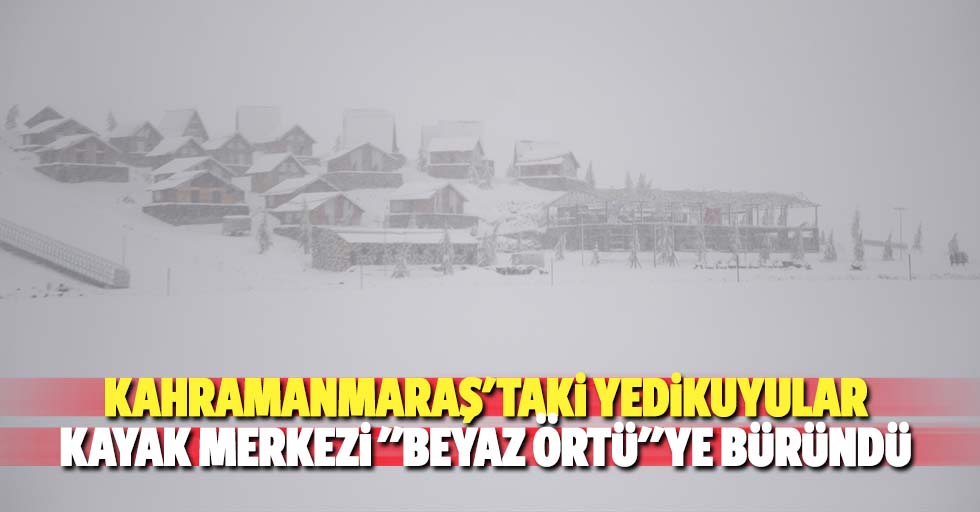Kahramanmaraş'taki Yedikuyular Kayak Merkezi "Beyaz Örtü"Ye Büründü