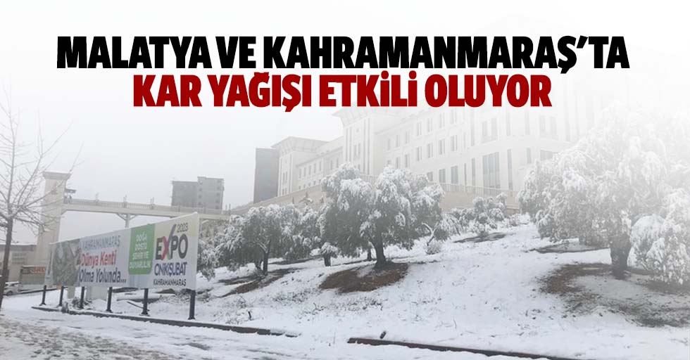 Malatya ve Kahramanmaraş'ta kar yağışı etkili oluyor