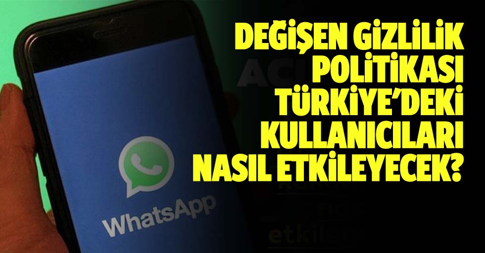 WhatsApp’ın değişen gizlilik politikası Türkiye'deki kullanıcıları nasıl etkileyecek?
