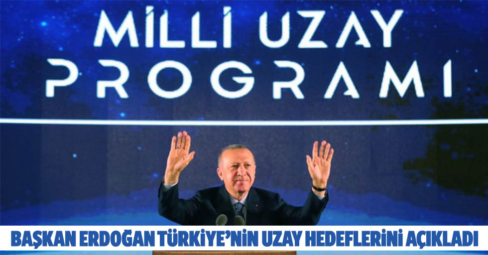 Başkan Erdoğan Türkiye’nin uzay hedeflerini açıkladı