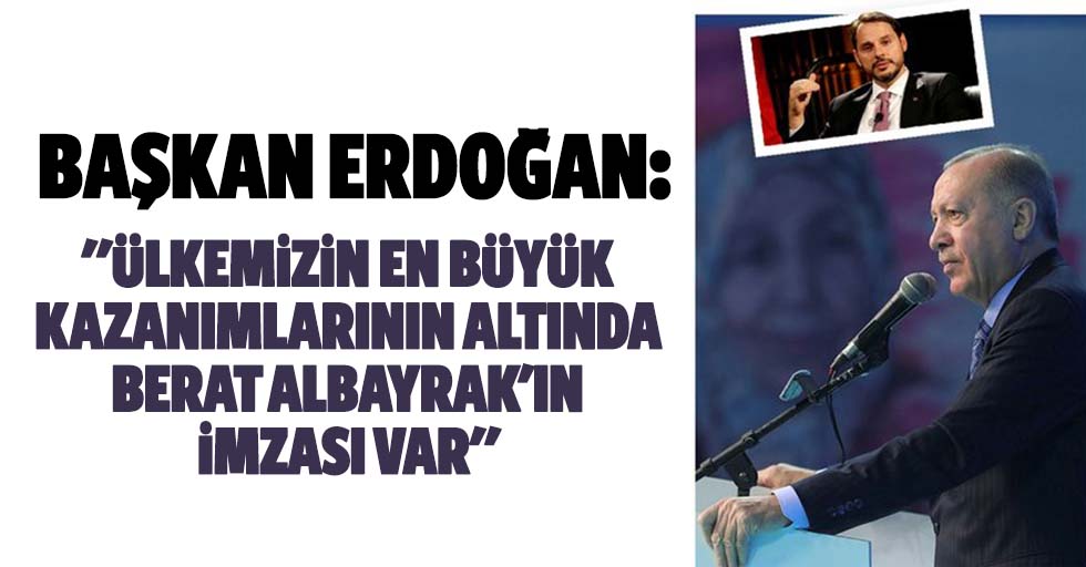 Başkan Erdoğan, "Ülkemizin En Büyük Kazanımlarının Altında Berat Albayrak'ın İmzası Var"