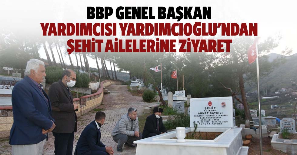 BBP Genel Başkan Yardımcısı Yardımcıoğlu'ndan Şehit Ailelerine Ziyaret