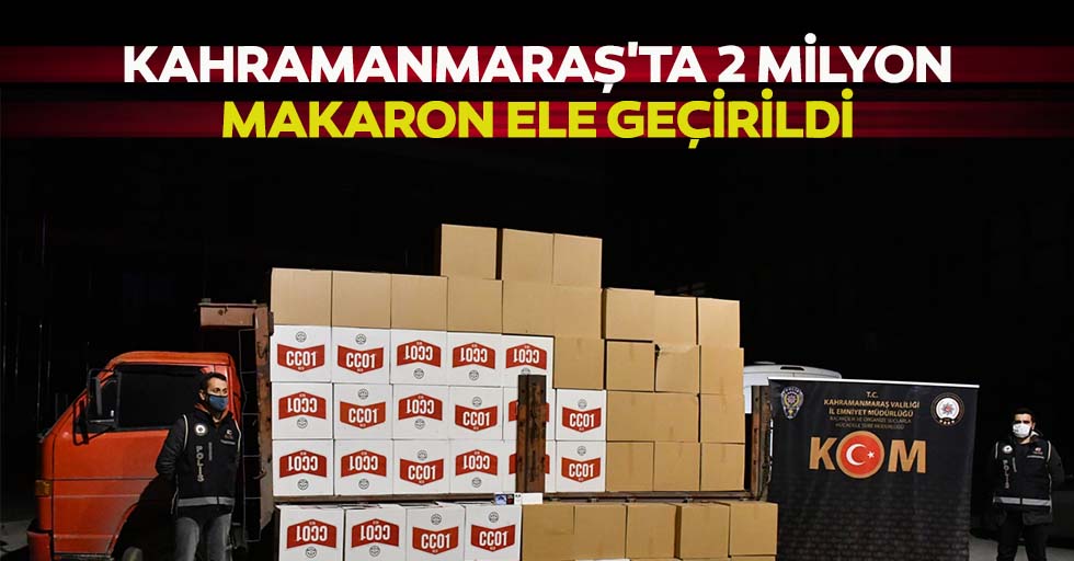 Kahramanmaraş'ta 2 milyon makaron ele geçirildi