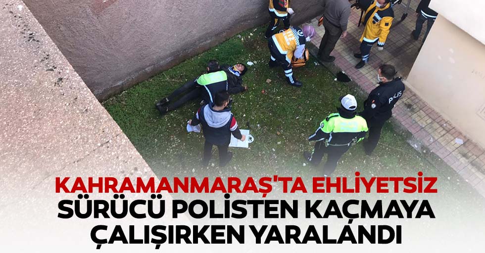 Kahramanmaraş'ta ehliyetsiz sürücü, polisten kaçmaya çalışırken yaralandı