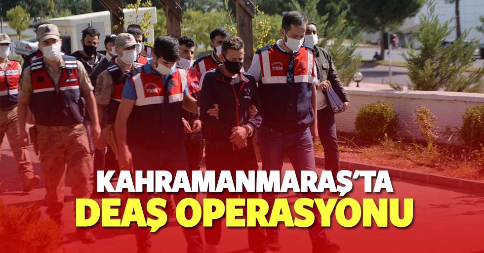 Kahramanmaraş'ta terör örgütü DEAŞ üyesi 3 zanlı gözaltına alındı