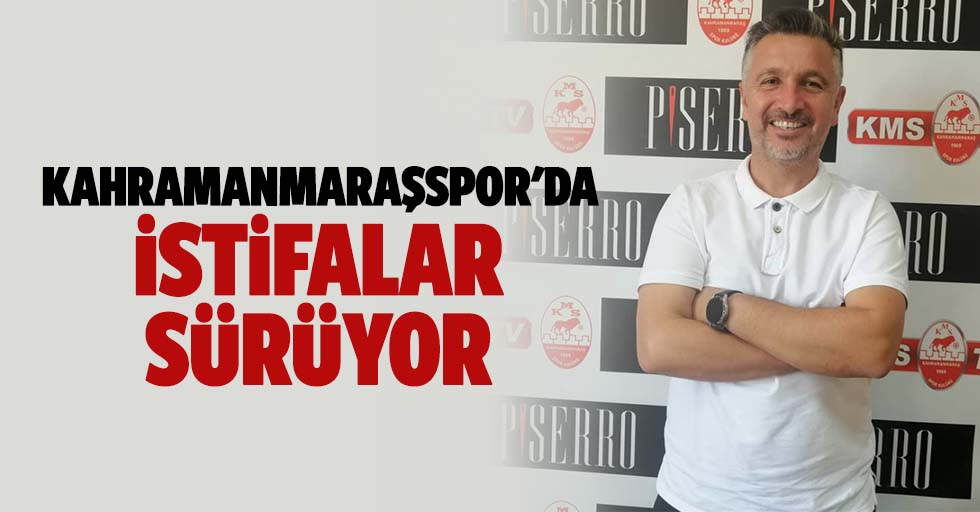 Kahramanmaraşspor'da istifalar sürüyor