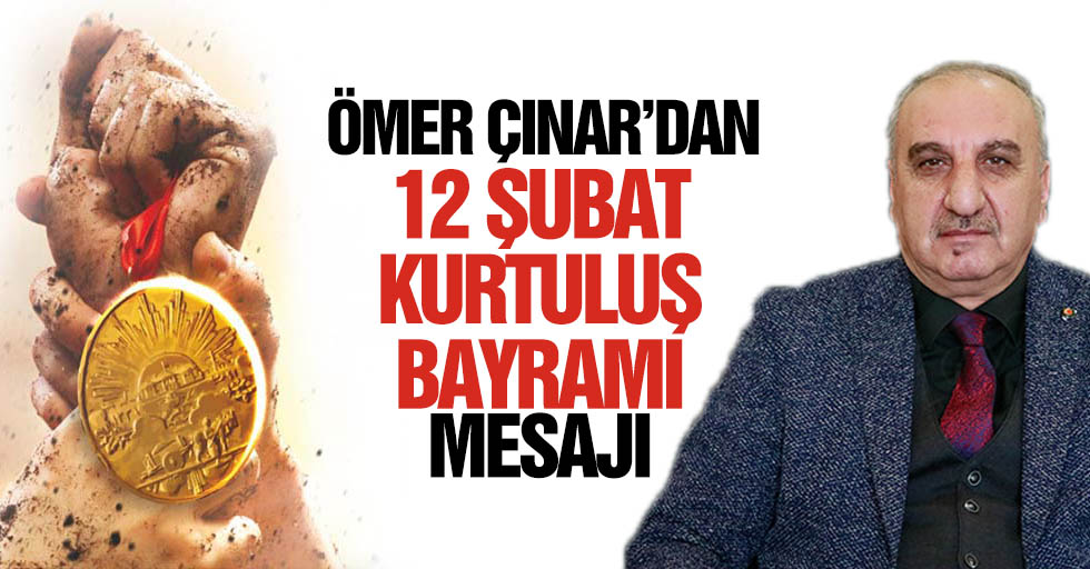 Ömer Çınar’dan 12 Şubat Kurtuluş Bayramı mesajı