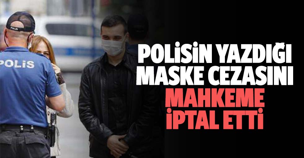 Polisin yazdığı maske cezasını mahkeme iptal etti