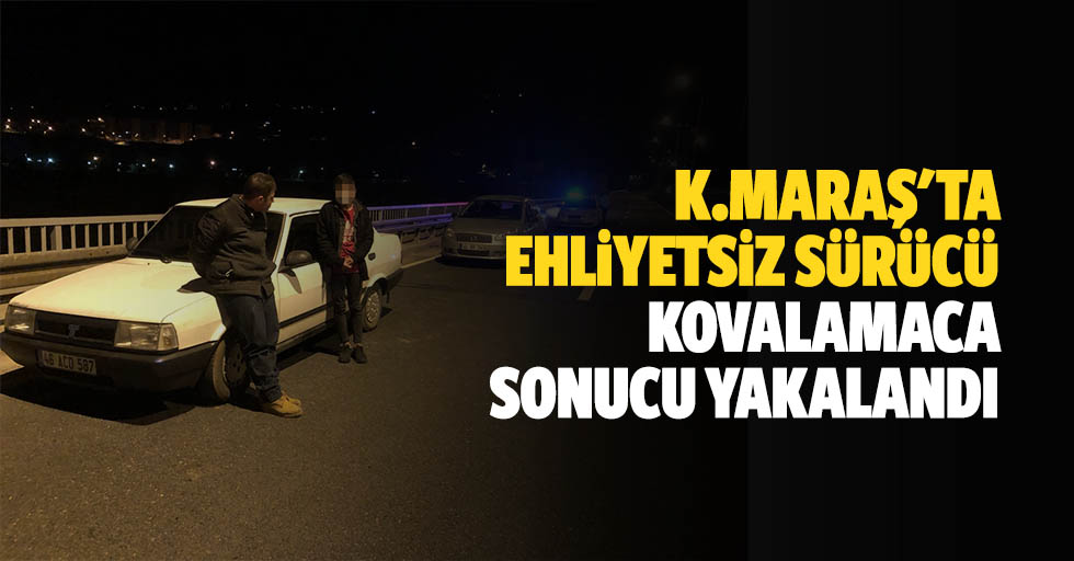 Kahramanmaraş'ta ehliyetsiz sürücü kovalamaca sonucu yakalandı